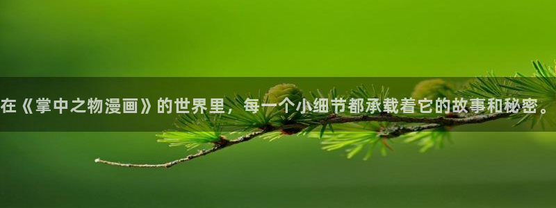 天堂漫画本本推荐：在《掌中之物漫画》的世界里，每一个小细节都承载着它的故事和秘密。