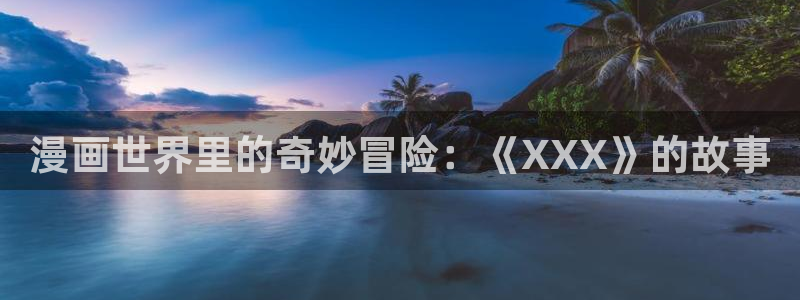 天堂漫画免费下载安装：漫画世界里的奇妙冒险：《XXX》的故事